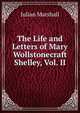 The Life and Letters of Mary Wollstonecraft Shelley, Vol. II, Julian Marshall 