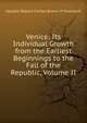 Venice: Its Individual Growth from the Earliest Beginnings to the Fall of the Republic, Volume II, Horatio Robert Forbes Brown P Molmenti 
