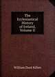The Ecclesiastical History of Ireland, Volume II, William Dool Killen 
