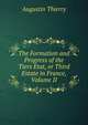 The Formation and Progress of the Tiers Etat, or Third Estate in France, Volume II, Augustin Thierry 
