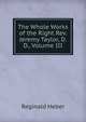 The Whole Works of the Right Rev. Jeremy Taylor, D.D., Volume III, Heber Reginald 