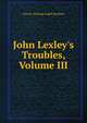 John Lexley's Troubles, Volume III, Charles Wareing Endell Bardsley 