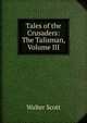 Tales of the Crusaders: The Talisman, Volume III, Scott Walter 