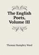 The English Poets, Volume III, Thomas Humphry Ward 