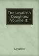 The Loyalist's Daughter, Volume III, Loyalist 