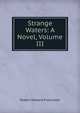 Strange Waters: A Novel, Volume III, Robert Edward Francillon 