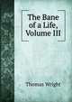 The Bane of a Life, Volume III, Thomas Wright 