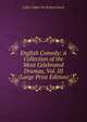 English Comedy: A Collection of the Most Celebrated Dramas, Vol. III (Large Print Edition), Colley Cibber Sir Richard Steele 