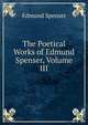 The Poetical Works of Edmund Spenser, Volume III, Spenser Edmund 