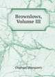 Brownlows, Volume III, Oliphant, Mrs. (Margaret), 1828-1897 