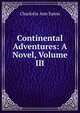 Continental Adventures: A Novel, Volume III, Charlotte Ann Eaton 