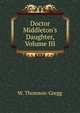 Doctor Middleton's Daughter, Volume III, W. Thomson-Gregg 
