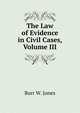 The Law of Evidence in Civil Cases, Volume III, Burr W. Jones 