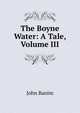 The Boyne Water: A Tale, Volume III, John Banim 
