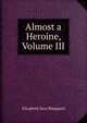 Almost a Heroine, Volume III, Elizabeth Sara Sheppard 