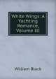 White Wings: A Yachting Romance, Volume III, Black, William, 1841-1898 