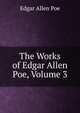 The Works of Edgar Allen Poe, Volume 3, Edgar Allen Poe 