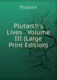 Plutarch's Lives Volume III (Large Print Edition), Plutarch 