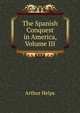 The Spanish Conquest in America, Volume III, Helps Arthur 