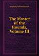 The Master of the Hounds, Volume III, Knightley William Horlock 
