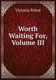 Worth Waiting For, Volume III, Victoria Rybot 