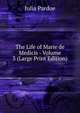 The Life of Marie de Medicis - Volume 3 (Large Print Edition), Julia Pardoe 