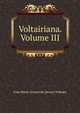 Voltairiana. Volume III, Fran Marie Arouet de [prose] Voltaire 