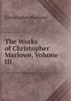 The Works of Christopher Marlowe, Volume III, Christopher Marlowe 