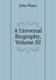 A Universal Biography, Volume III, John Platts 