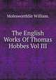 The English Works Of Thomas Hobbes Vol III, MolesworthSir William. 