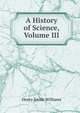 A History of Science, Volume III, Williams, Henry Smith, 1863-1943 