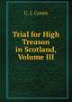 Trial for High Treason in Scotland, Volume III, C. J. Green 