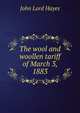 The wool and woollen tariff of March 3, 1883, John Lord Hayes 