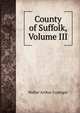 County of Suffolk, Volume III, Copinger, Walter Arthur, 1847-1910 