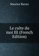 Le culte du moi III (French Edition), Maurice Barres 