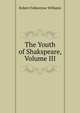 The Youth of Shakspeare, Volume III, Robert Folkestone Williams 