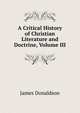 A Critical History of Christian Literature and Doctrine, Volume III, James Donaldson 