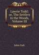 Lawrie Todd: or, The Settlers in the Woods, Volume III, Galt John 