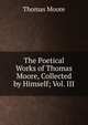 The Poetical Works of Thomas Moore, Collected by Himself; Vol. III, Thomas Moore 