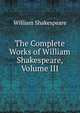 The Complete Works of William Shakespeare, Volume III, Уильям Шекспир 