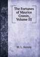The Fortunes of Maurice Cronin, Volume III, M. L. Kenny 