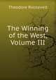 The Winning of the West, Volume III, Theodore Roosevelt 