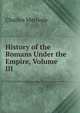 History of the Romans Under the Empire, Volume III, Merivale Charles 