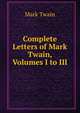 Complete Letters of Mark Twain, Volumes I to III, Twain, Mark, 1835-1910 