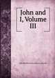 John and I, Volume III, John Matilda Barbara Betham- Edwards 