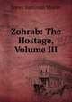Zohrab: The Hostage, Volume III, James Justinian Morier 