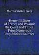 Henry III, King of France and Poland: His Court and Times. From Numerous Unpublished Sources, Martha Walker Freer 