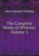 The Complete Works of Whittier, Volume 3, Whittier John Greenleaf 