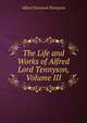 The Life and Works of Alfred Lord Tennyson, Volume III, Tennyson, Alfred Tennyson, Baron, 1809-1892 