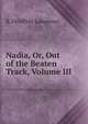 Nadia, Or, Out of the Beaten Track, Volume III, R. Orloffsky Langenau 